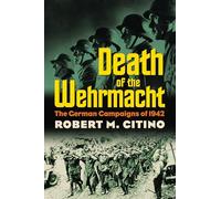 Death of the Wehrmacht: The German Campaigns of 1942 (Modern War Studies)