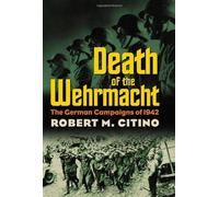 Death of the Wehrmacht: The German Campaigns of 1942 (Modern War Studies) by Robert M. Citino (2007-10-22)