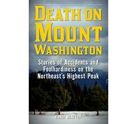 Death on Mount Washington: Stories of Accidents and Foolhardiness on the Northeast's Highest Peak (Non-Fiction)