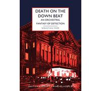 Death on the Down Beat: An Orchestral Fantasy of Detection: 106 (British Library Crime Classics)