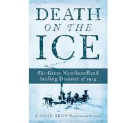 Death on the Ice: The Great Newfoundland Sealing Disaster of 1914