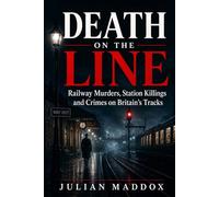Death on the Line: Railway Murders, Station Killings and Crimes on Britain’s Tracks: 2 (Bodies in Transit)