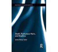 Death, Posthumous Harm, and Bioethics – Routledge Annals of Bioethics – Routledge