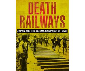 Death Railways: Japan And The Burma Campaign of WWII