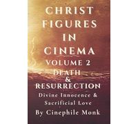 Death & Resurrection: Divine Innocence & Sacrificial Love - Volume 2 (Christ Figures in Cinema)