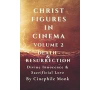 Death & Resurrection: Divine Innocence & Sacrificial Love - Volume 2 (Christ Figures in Cinema)