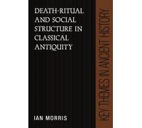 Death-Ritual and Social Structure in Classical Antiquity (Key Themes in Ancient History)