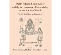 Death Rituals, Social Order and the Archaeology of Immortality in the Ancient World: 'Death Shall Have No Dominion'