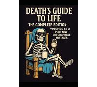 Death’s Guide to Life: Lessons from the Afterlife (Full Edition): The Complete Dark Humor Self-Help Series, Vol. 1 & 2 Expanded