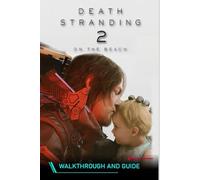 Death Stranding 2: On The Beach The Complete Guide & Walkthrough: All Missions, Boss Strategies, Collectibles, Upgrades, 100% Completion Tips and much more