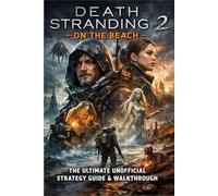 Death Stranding 2: On the Beach The Ultimate Unofficial Strategy Guide & Walkthrough