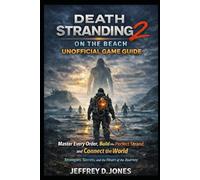 Death Stranding 2: On the Beach Unofficial Game Guide: Master Every Order, Build the Perfect Strand, and Connect the World - Strategies, Secrets, and the Heart of the Journey