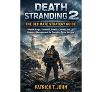 Death Stranding 2: The Ultimate Strategy Guide: Master Cargo, Traversal, Stealth, Combat, and Resource Management for Complete Game Success