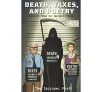 Death, Taxes, and Poetry: Improper Poems for Improper People (The Improper Poet Presents)