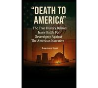"Death To America": The True History Behind Iran's Battle for Sovereignty Against The American Narrative