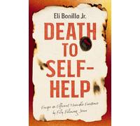 Death to Self-Help: Escape an Efficient Miserable Existence by Fully Following Jesus