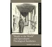 "Death to the World" and Apocalyptic Theological Aesthetics (T&T Clark Explorations at the Crossroads of Theology and Aesthetics)