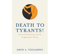 Death to Tyrants!: Ancient Greek Democracy and the Struggle against Tyranny