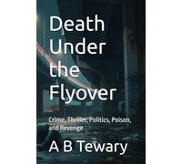 Death Under the Flyover: Crime, Thriller, Politics, Poison, and Revenge
