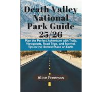 Death Valley National Park Guide 25/26: Plan the Perfect Adventure with Trails, Viewpoints, Road Trips, and Survival Tips in the Hottest Place on Earth