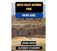 Death Valley National Park Hiking Guide 2026-2027: The Ultimate Trail Guide to Desert Adventures, Scenic Routes, Camping, and Safety Tips (TrailWise 2025 Hiking Edition)