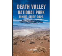 DEATH VALLEY NATIONAL PARK HIKING GUIDE 2026: Best Trails, Step-by-Step Directions, Scenic Viewpoints & Safe Routes (California Desert Adventure Series)
