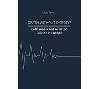 Death Without Dignity?: Euthanasia and Assisted Suicide in Europe