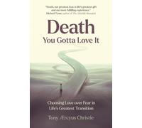 Death - You Gotta Love It : Choosing Love over Fear in Life's Greatest Transition