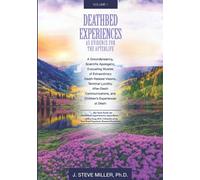 Deathbed Experiences as Evidence for the Afterlife, Volume 1: A Groundbreaking, Scientific Apologetic, Evaluating Studies of Extraordinary ... and Children’s Experiences at Death