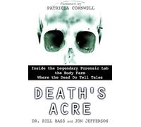 Death's Acre: Inside the Legendary Forensic Lab the Body Farm Where the Dead Do Tell Tales