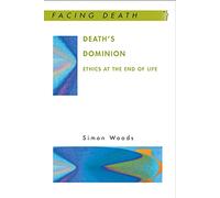 Death'S Dominion: Ethics At The End Of Life: Ethics at the end of life (Facing Death)