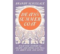 Death's Summer Coat: What the History of Death and Dying Can Tell Us About Life and Living
