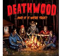 Deathwood - and If It Were True?