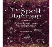 Deb Robinson The Spell Dispensary : 200 spells & rituals for healing magick Deb Robinson Multicolor