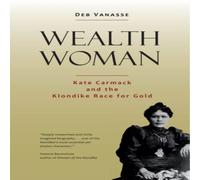 Deb Vanasse Wealth Woman: Kate Carmack & the Klondike Race for Gold Deb Vanasse Multicolor