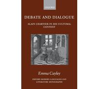 Debate and Dialogue: Alain Chartier in his Cultural Context (Oxford Modern Languages and Literature Monographs)