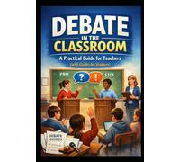Debate in the Classroom: A Practical Guide for Teachers complete with Guides for Students