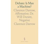 Debate: Is Man a Machine?: Clarence Darrow, Affirmative; Dr. Will Durant, Negative