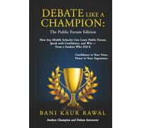 Debate Like a Champion : The Public Forum Edition: How Any Middle Schooler Can Learn Public Forum, Speak with Confidence, and Win - from a Student Who Did It