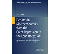Debates in Macroeconomics from the Great Depression to the Long Recession: Cycles, Crises and Policy Responses (Springer Studies in the History of Economic Thought)