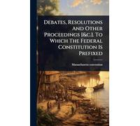 Debates, Resolutions And Other Proceedings [&c.]. To Which The Federal Constitution Is Prefixed