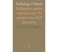 Debating a Nation: Parliament, public opinion, and the contest over Irish autonomy