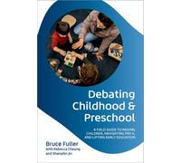 Debating Childhood and Preschool : A Field Guide to Raising Children, Navigating Pre-K, and Lifting Early Education