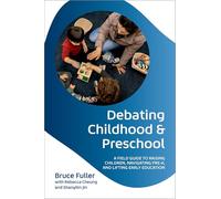 Debating Childhood and Preschool: A Field Guide to Raising Children, Navigating Pre-K, and Lifting Early Education