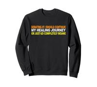 Debating if I should continue my healing journey Sarcastic Sweatshirt