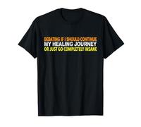 Debating if I Should Continue My Healing Journey Sarcastic T-Shirt