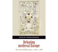 Debating Medieval Europe: The Early Middle Ages, c. 450-c. 1050 (Manchester University Press)