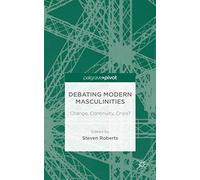 Debating Modern Masculinities: Change, Continuity, Crisis?