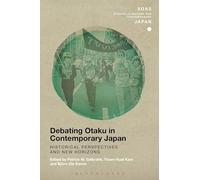 Debating Otaku in Contemporary Japan: Historical Perspectives and New Horizons (SOAS Studies in Modern and Contemporary Japan)