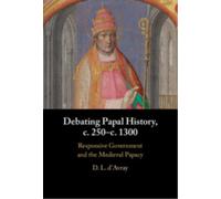 Debating Papal History, c. 250-c. 1300 : Responsive Government and the Medieval Papacy